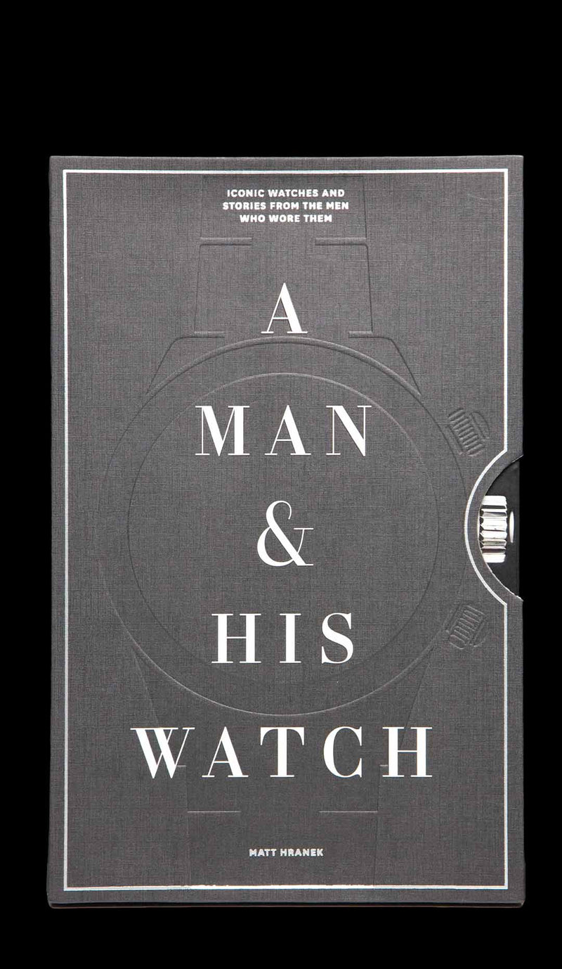A Man & His Watch: Iconic Watches and Stories from the Men Who Wore Them