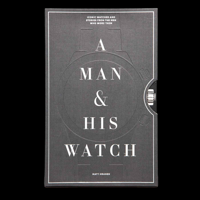 A Man & His Watch: Iconic Watches and Stories from the Men Who Wore Them