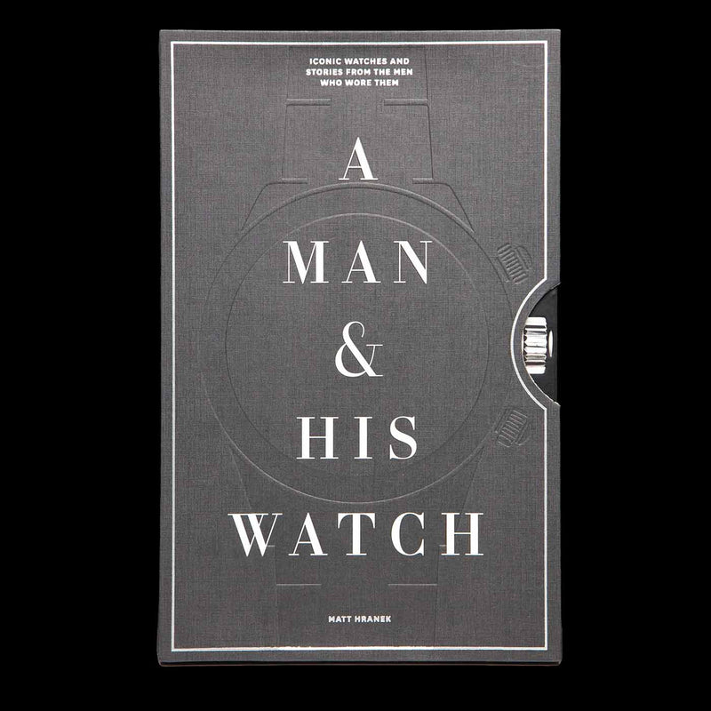 A Man & His Watch: Iconic Watches and Stories from the Men Who Wore Them